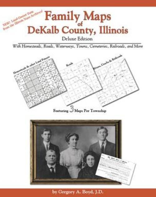 Family Maps of Dekalb County, Illinois Deluxe Edition by Gregory Boyd