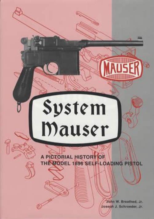 System Mauser: Model 1896 Self-Loading Pistol by Breathed, Schroeder