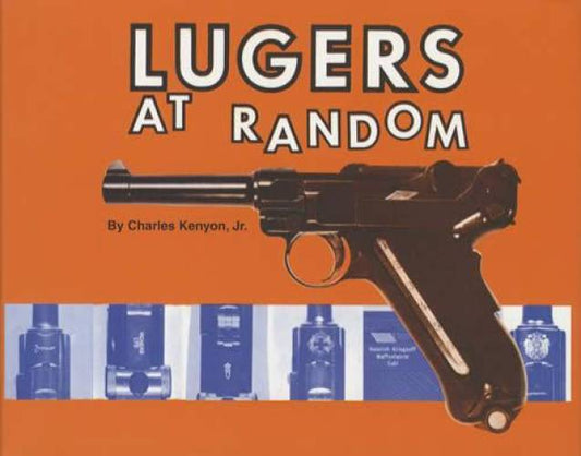 Lugers at Random (German Luger Pistol ID, 1900 - Post WWII era) by Charles Kenyon, Jr.