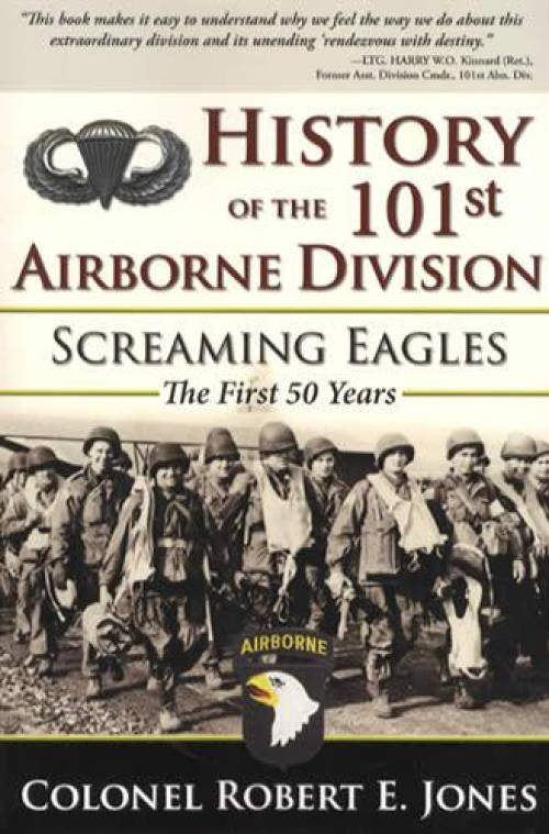 History of the 101st Airborne Division: Screaming Eagles, The First 50 Years by Colonel Robert E. Jones