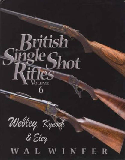 British Single Shot Rifles, Vol 6: Webley, Kynoch & Eley by Wal Winfer