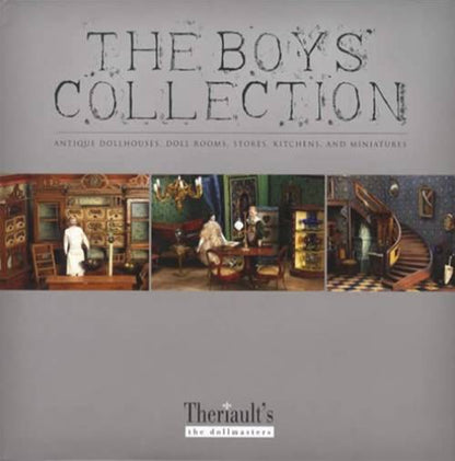 The Boys' Collection: Antique Dollhouses, Doll Rooms, Stores, Kitchens, and Miniatures by Florence Theriault