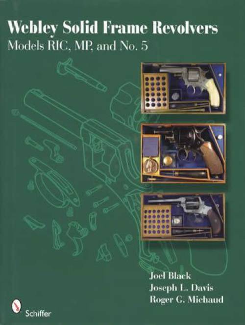 Webley Solid Frame Revolvers: Models RIC, MP and No. 5 by Joel Black, Joseph Davis, Roger Michaud