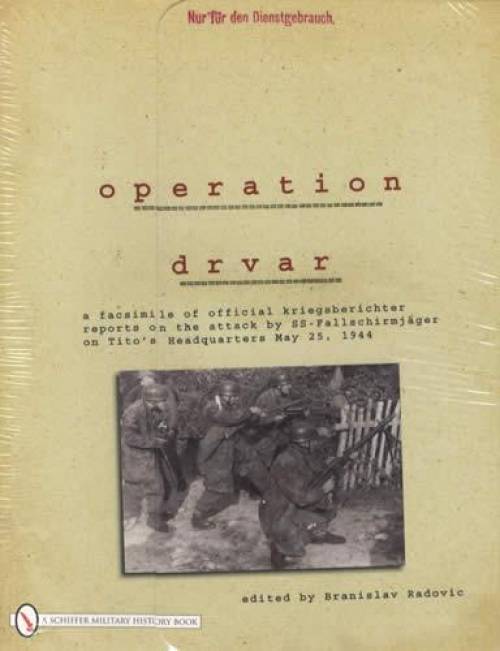 Operation Drvar (WWII German Luftwaffe Kriegsberichter - War Correspondents Yugoslavia Account) by Branislav Radovic