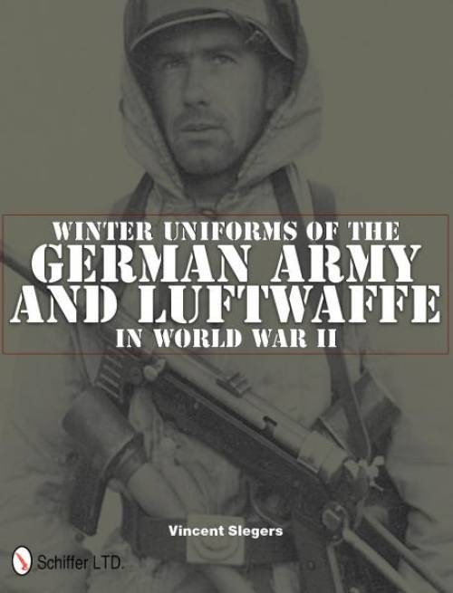 Winter Uniforms of the German Army and Luftwaffe in World War II by Vincent Slegers