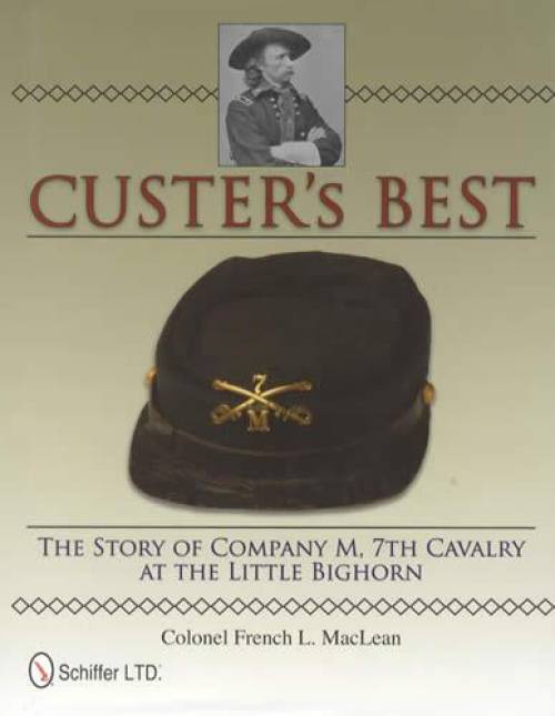 Custer's Best: The Story of Company M, 7th Cavalry at the Little Bighorn by Colonel French L. MacLean