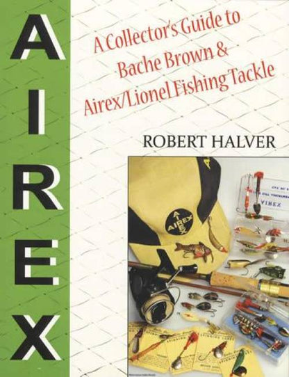 A Collector's Guide to Bache Brown & Airex / Lionel Fishing Tackle by Robert Halver