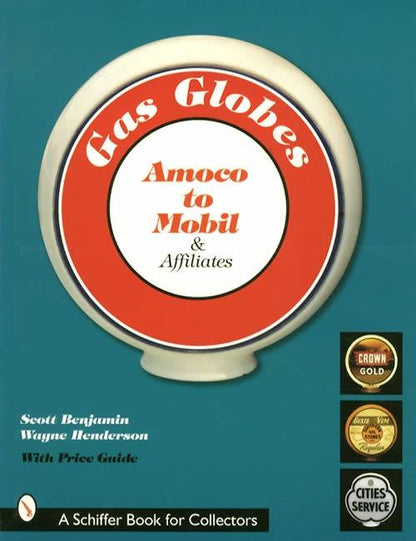 Gas Globes: Amoco to Mobil & Affiliates by Scott Benjamin, Wayne Henderson