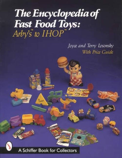 The Encyclopedia of Fast Food Toys: Arby's to IHOP by Joyce Losonsky, Terry Losonsky