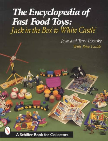 The Encyclopedia of Fast Food Toys: Jack in the Box to White Castle by Joyce Losonsky, Terry Losonsky