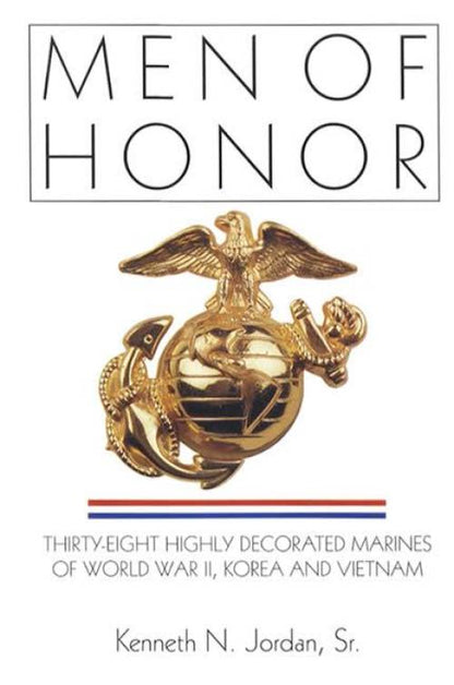 Men of Honor: Thirty-Eight Highly Decorated Marines of World War II, Korea and Vietnam by Kenneth Jordan