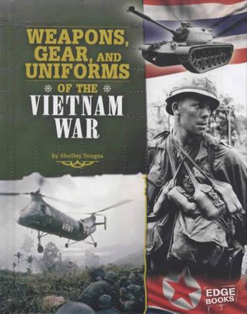 Weapons, Gear, and Uniforms of the Vietnam War by Shelley Tougas