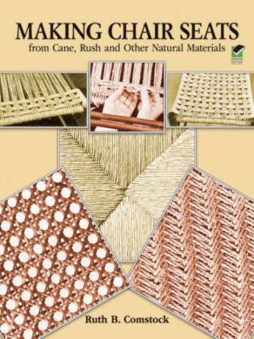 Making Chair Seats from Cane, Rush and Other Natural Materials by Ruth B. Comstock