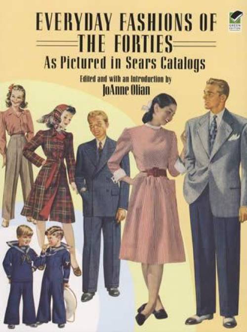 Everyday Fashions of the Fourties as Pictured in Sears Catalogs by JoAnne Olian