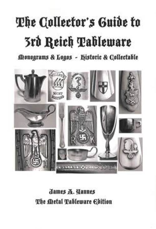 The Collector's Guide to 3rd Reich Tableware: The Metal Tableware Edition by James Yannes