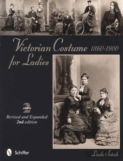 Victorian Costume for Ladies 1860-1900 by Linda Setnik Victorian Costume for Ladies 1860-1900 by Linda Setnik