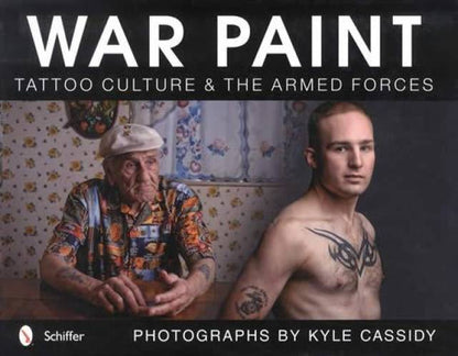 War Paint: Tattoo Culture & The Armed Forces by Kyle Cassidy