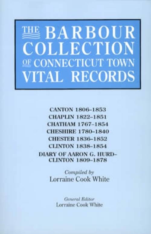 The Barbour Collection of Connecticut Town Vital Records Vol 6: Canton, Chapin, Chatham, Cheshire, Chester, Clinton, Diary of Aaron G. Hurd-Clinton (Genealogy) by Lorraine Cook White