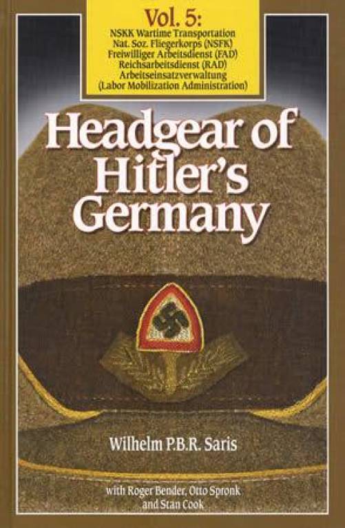 Headgear of Hitler's Germany Vol 5 by Wilhelm Saris, Roger Bender, Otto Spronk, Stan Cook