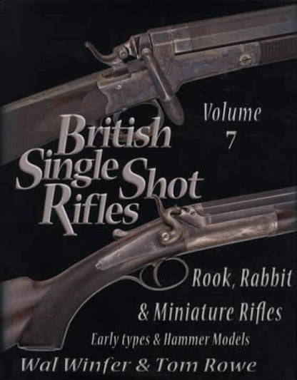 British Single Shot Rifles, Volume 7: Rook, Rabbit & Miniature Rifles, Early Types & Hammer Models by Wal Winfer, Tom Rowe