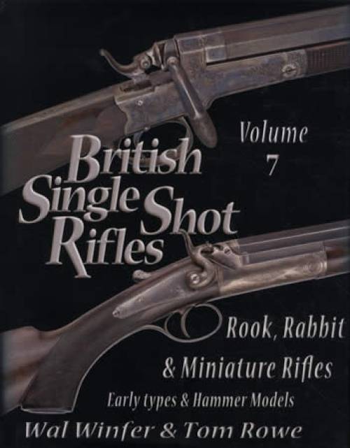 British Single Shot Rifles, Volume 7: Rook, Rabbit & Miniature Rifles, Early Types & Hammer Models by Wal Winfer, Tom Rowe