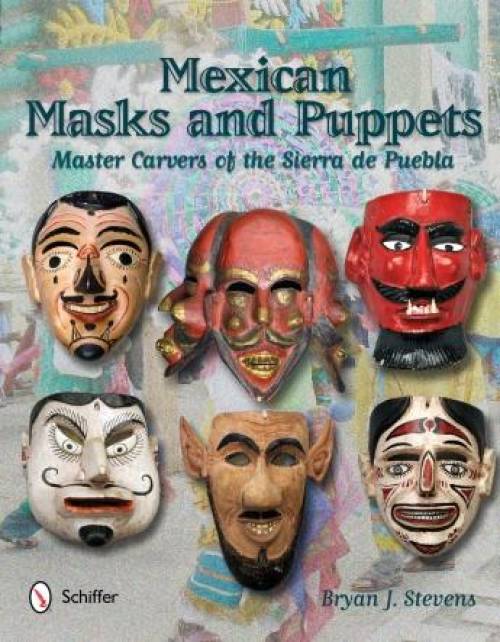 Mexican Masks and Puppets: Master Carvers of the Sierra de Puebla