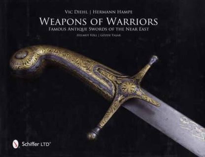 Weapons of Warriors, Famous Antique Swords of the Near East by Diehl, Hampe, Foll, Yasar