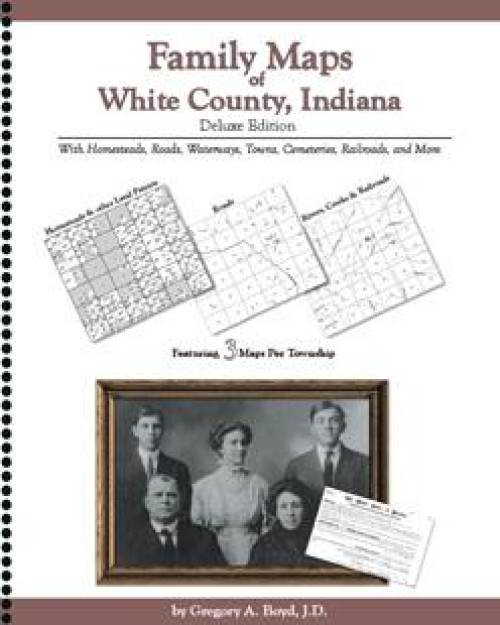 Family Maps of White County, Indiana Deluxe Edition by Gregory Boyd