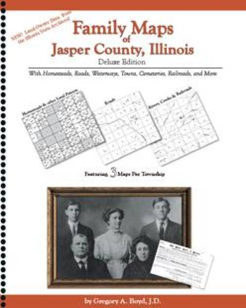Family Maps of Jasper County, Illinois Deluxe Edition by Gregory Boyd