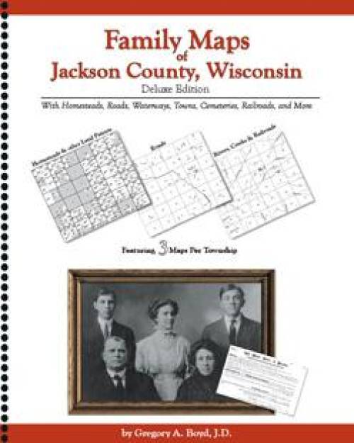 Family Maps of Jackson County, Wisconsin Deluxe Edition by Gregory Boyd
