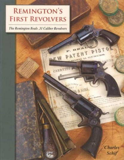 Remington's First Revolvers: The Remington Beals .31 Caliber Revolvers by Charles Schif