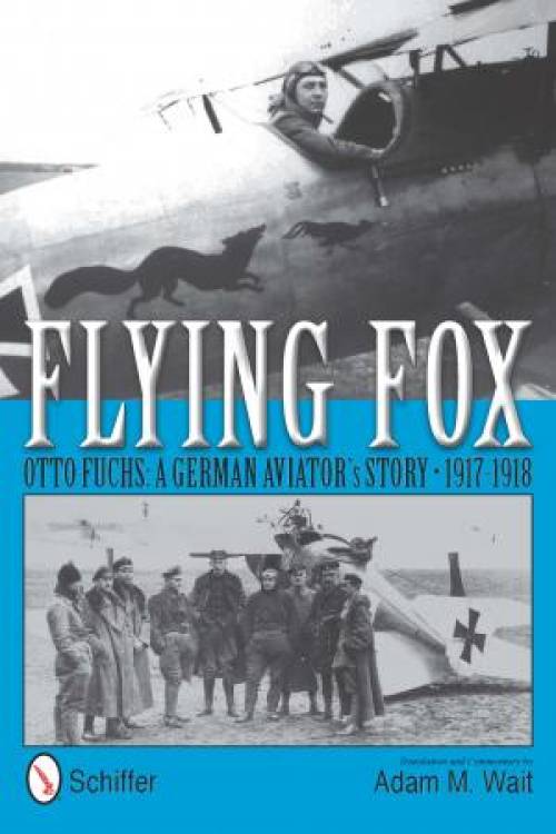 Flying Fox: Otto Fuchs: A German Aviator's Story - 1917-1918: Translation and Commentary by Adam M. Wait