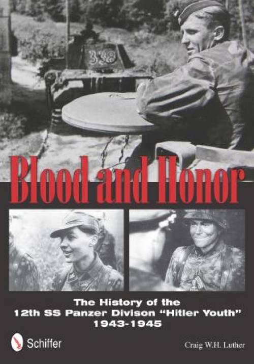 Blood and Honor: The History of the 12th SS Panzer Division "Hitler Youth" by Craig W.H. Luther