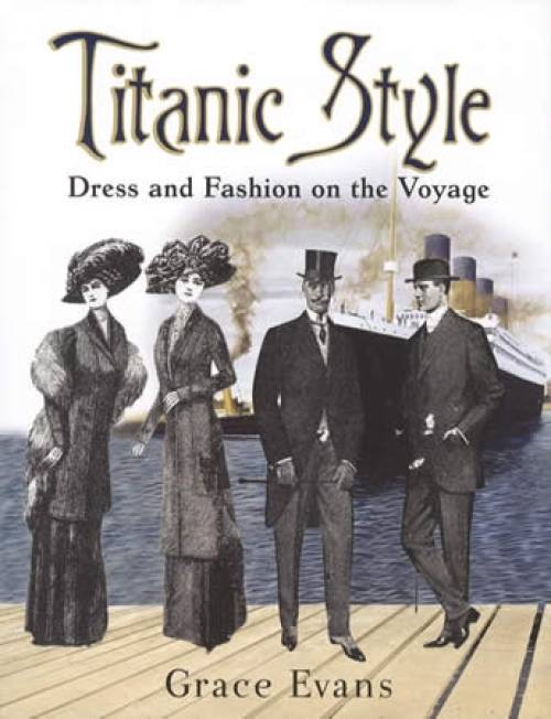 Titanic Style: Dress and Fashion on the Voyage by Grace Evans