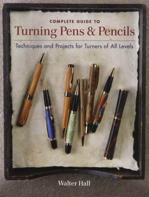 Complete Guide to Turning Pens & Pencils by Walter Hall