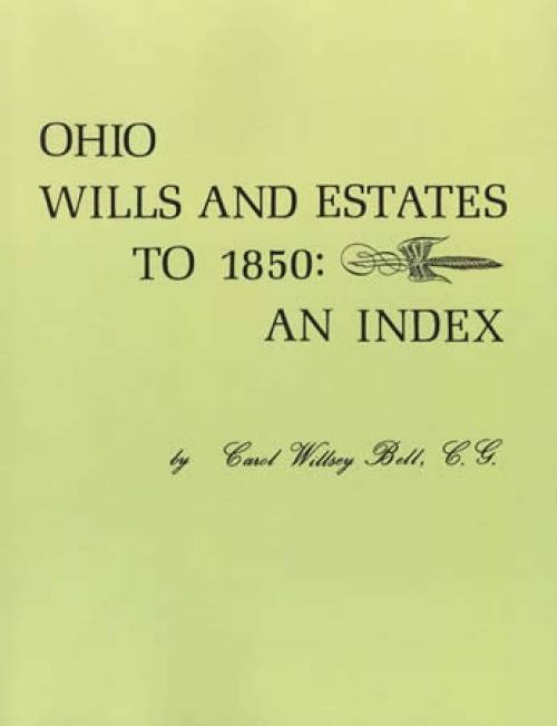 Ohio Wills and Estates to 1850: An Index by Carol Willsey Bell