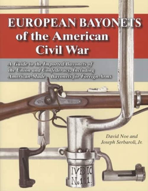 European Bayonets of the American Civil War by David Noe, Joseph Serbaroli Jr.