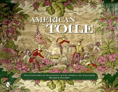 American Toile: Four Centuries of Sensational Scenic Fabrics and Wallpaper by Michele Palmer