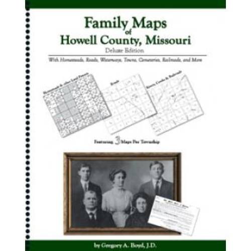Family Maps of Howell County, Missouri Deluxe Edition by Gregory Boyd