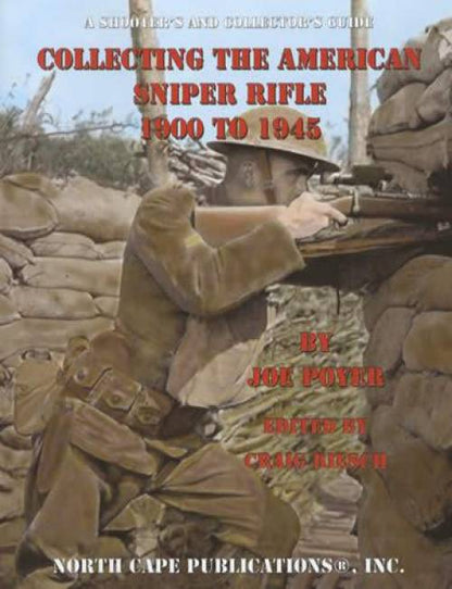 A Shooter's and Collector's Guide: Collecting the American Sniper Rifle 1900 to 1945 by Joe Poyer