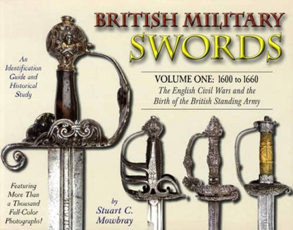 British Military Swords Volume One: 1600 to 1660, The English Civil Wars and the Birth of the British Standing Army by Stuart C. Mowbray