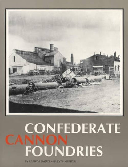 Confederate Cannon Foundries by Larry J. Daniel, Riley W. Gunter