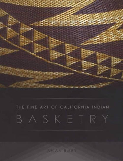 The Fine Art of California Indian Basketry by Brian Bibby