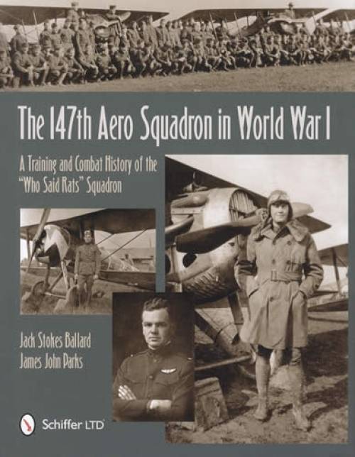 The 147th Aero Squadron in World War I: A Training and Combat History of the "Who Said Rats" Squadron by Jack Ballard and James John Parks