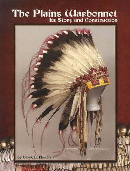The Plains Warbonnet: Its Story and Construction by Barry E. Hardin