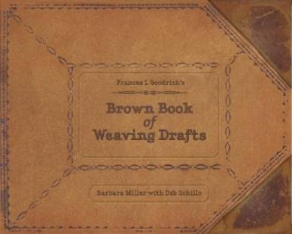 Frances L. Goodrich's Brown Book of Weaving Drafts by Barbara Miller , with Deb Schillo