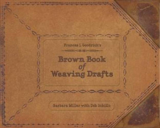 Frances L. Goodrich's Brown Book of Weaving Drafts by Barbara Miller , with Deb Schillo