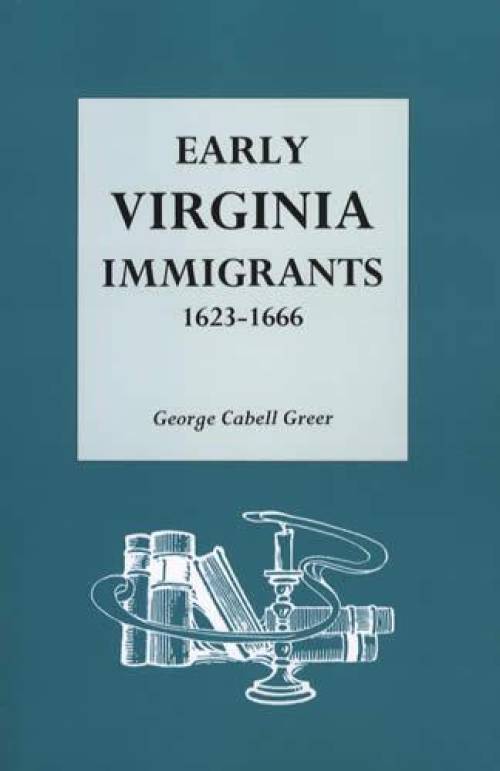 Early Virginia Immigrants 1623-1666 by George Cabell Greer