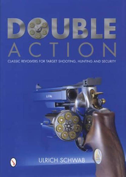 Double Action: Classic Revolvers for Target Shooting, Hunting, and Security by Ulrich Schwab
