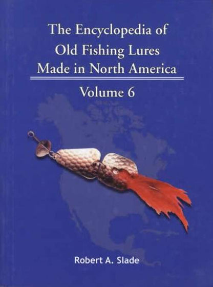 The Encyclopedia of Old Fishing Lures Made in North America, Volume 6: F-Gilb by Robert A. Slade
